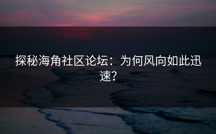 探秘海角社区论坛：为何风向如此迅速？  第1张